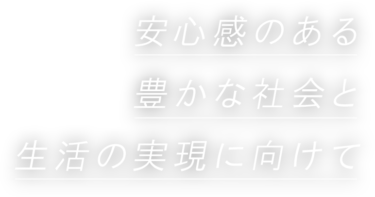 安心感のある豊かな社会と生活の実現に向けて